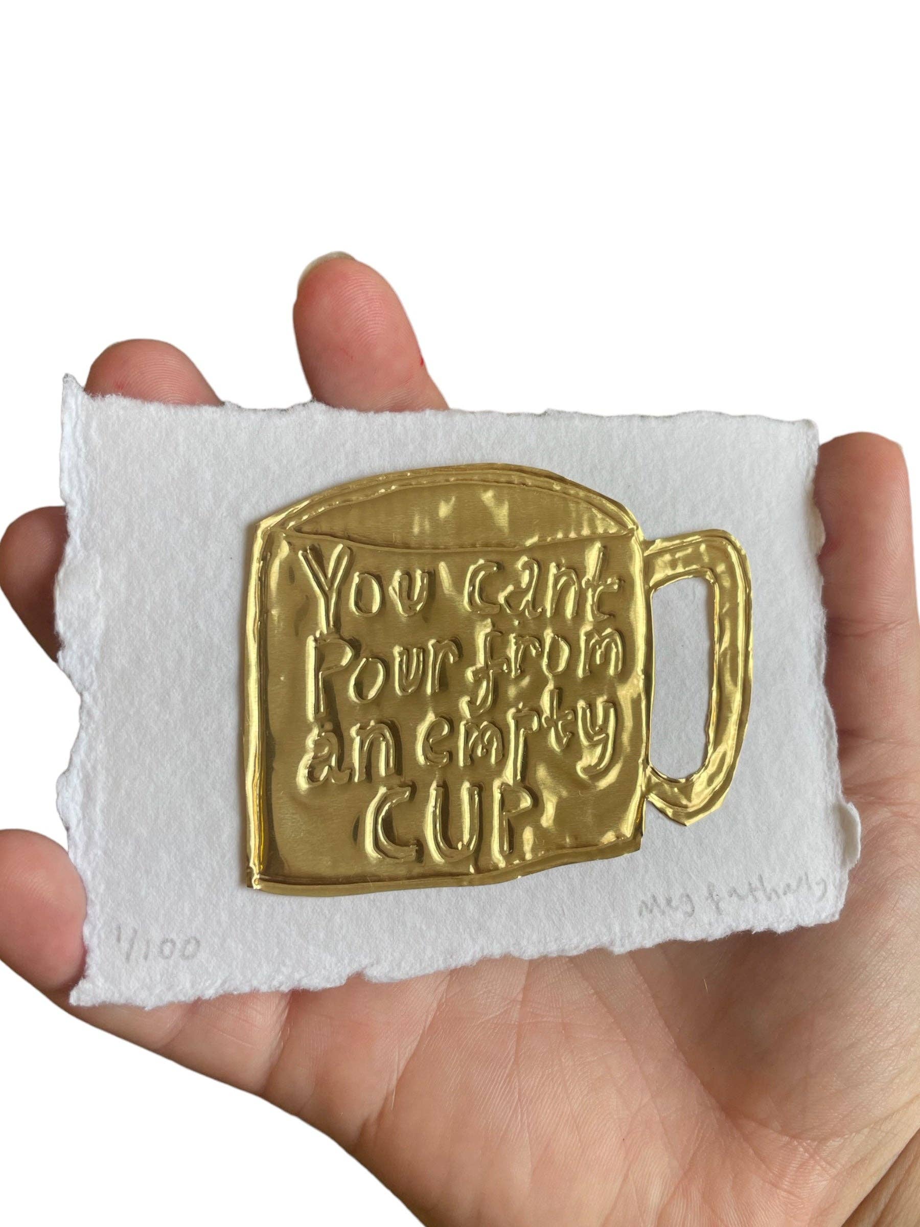 You Can’t Pour From an Empty Cup | Tin Embossing Original Artwork
